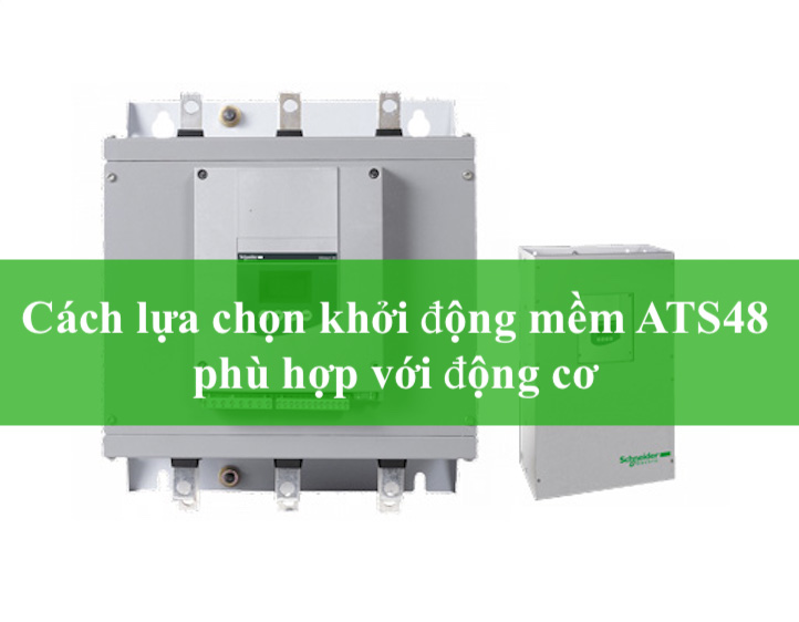 Cách lựa chọn khởi động mềm ATS48 phù hợp với động cơ