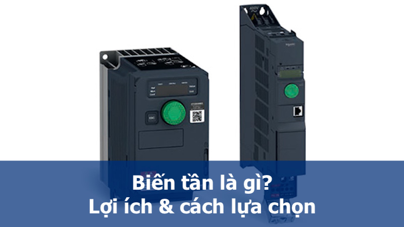 Biến tần là gì? Lợi ích và cách lựa chọn biến tần hợp lý nhất