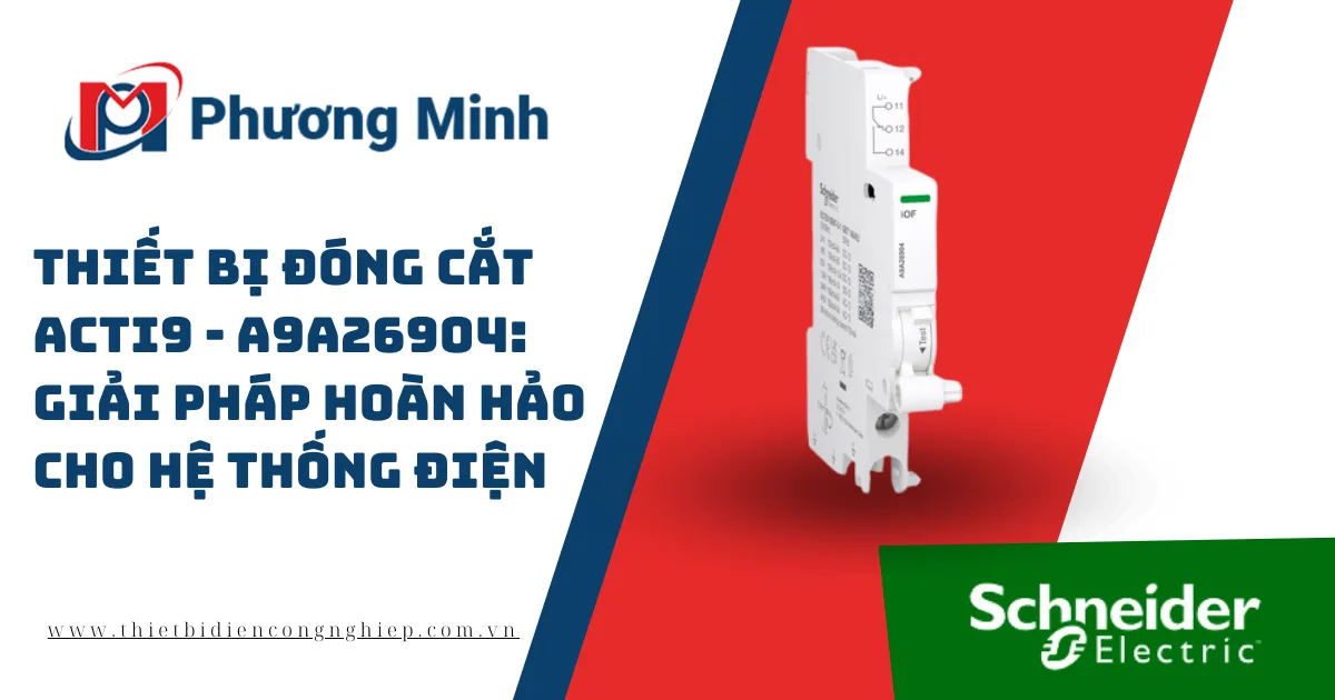 THIẾT BỊ ĐÓNG CẮT ACTI9 – A9A26904: GIẢI PHÁP HOÀN HẢO CHO HỆ THỐNG ĐIỆN