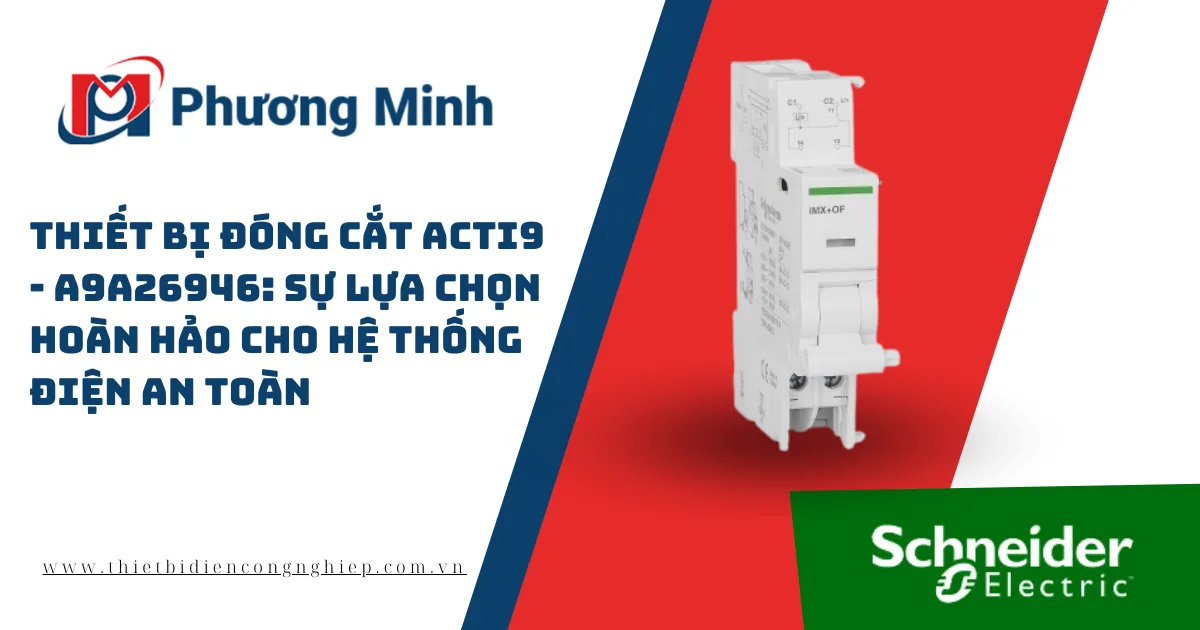 THIẾT BỊ ĐÓNG CẮT ACTI9 – A9A26946: SỰ LỰA CHỌN HOÀN HẢO CHO HỆ THỐNG ĐIỆN AN TOÀN