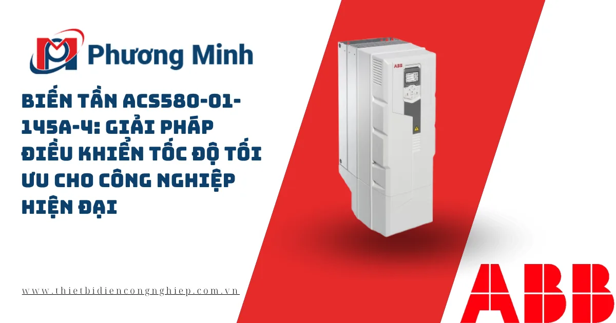 BIẾN TẦN ACS580-01-145A-4: GIẢI PHÁP ĐIỀU KHIỂN TỐC ĐỘ TỐI ƯU CHO CÔNG NGHIỆP HIỆN ĐẠI