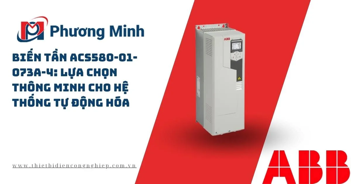 BIẾN TẦN ACS580-01-073A-4: LỰA CHỌN THÔNG MINH CHO HỆ THỐNG TỰ ĐỘNG HÓA