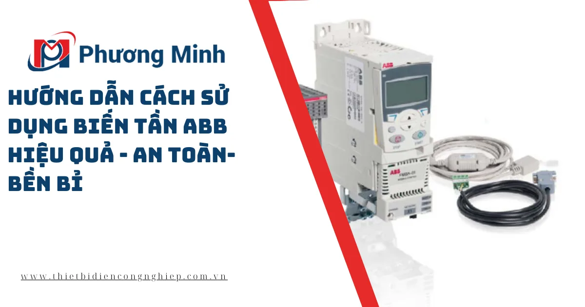 HƯỚNG DẪN CÁCH SỬ DỤNG BIẾN TẦN ABB HIỆU QUẢ – AN TOÀN- BỀN BỈ