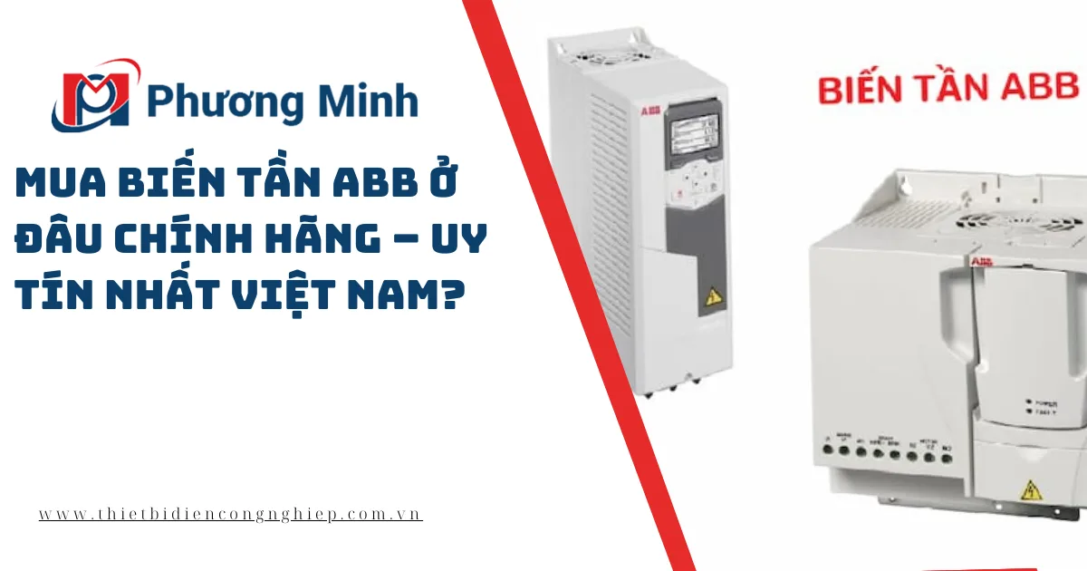 MUA BIẾN TẦN ABB Ở ĐÂU CHÍNH HÃNG – UY TÍN NHẤT VIỆT NAM?