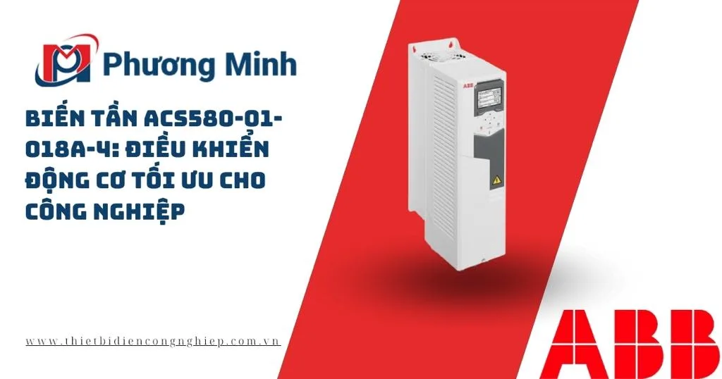 BIẾN TẦN ACS580-01-018A-4: ĐIỀU KHIỂN ĐỘNG CƠ TỐI ƯU CHO CÔNG NGHIỆP