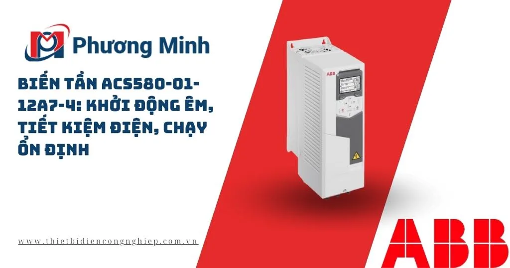BIẾN TẦN ACS580-01-12A7-4: KHỞI ĐỘNG ÊM, TIẾT KIỆM ĐIỆN, CHẠY ỔN ĐỊNH